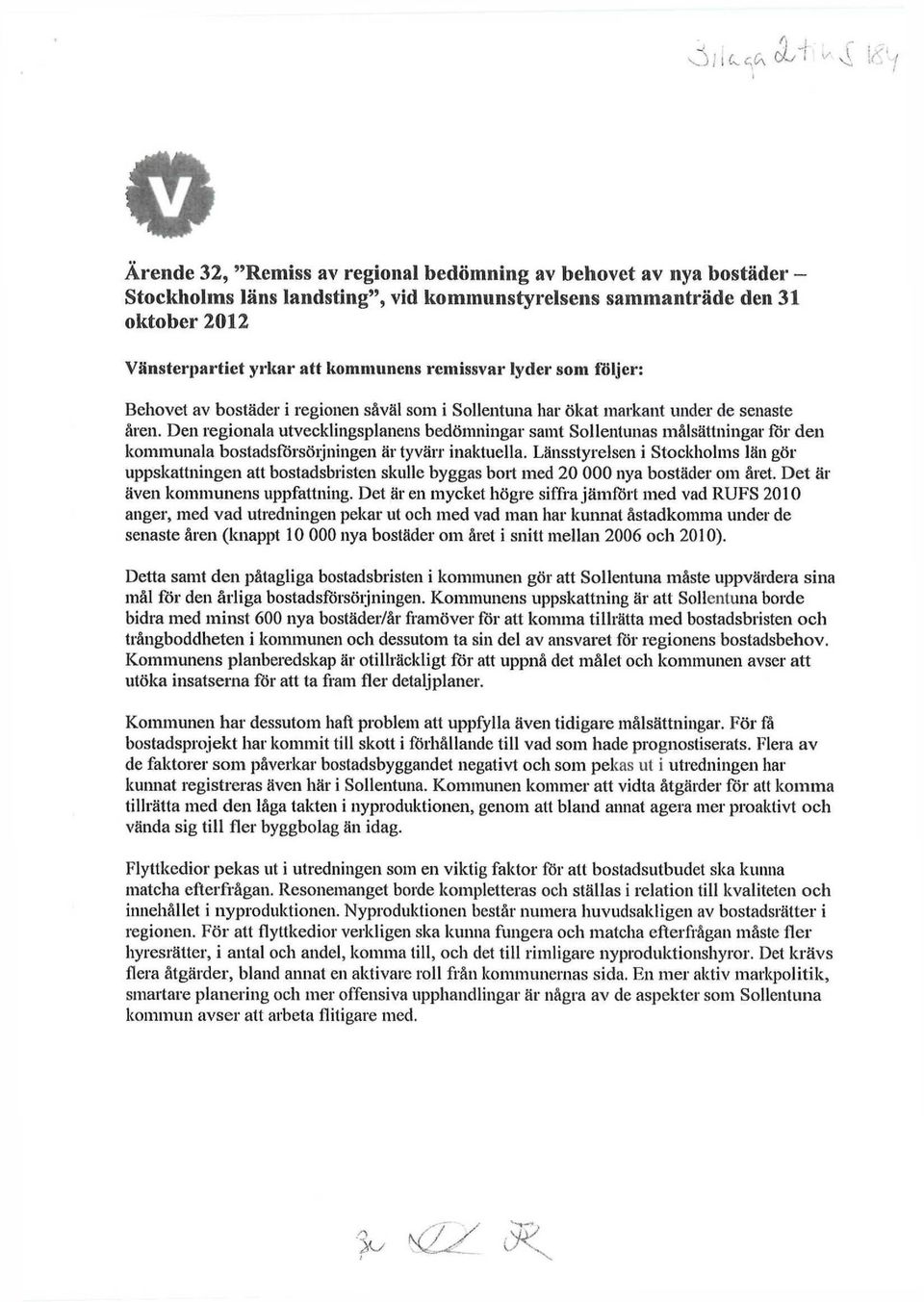 Den regionala utvecklingsplanens bedömningar samt Sollentunas målsättningar för den kommunala bostadsförsörjningen är tyvärr inaktuella.