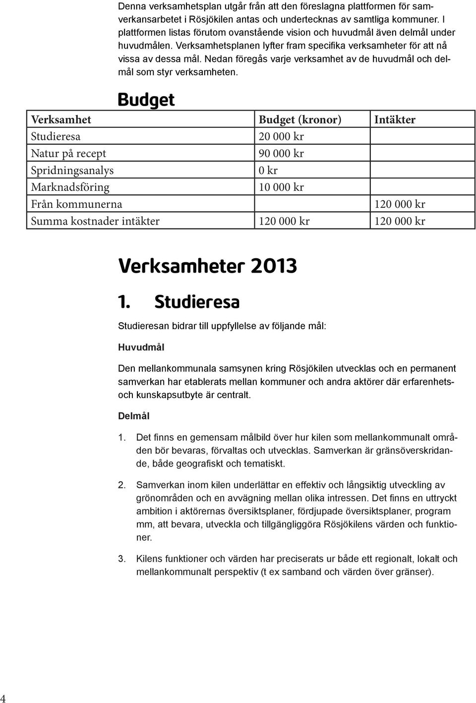 Nedan föregås varje verksamhet av de huvudmål och delmål som styr verksamheten.