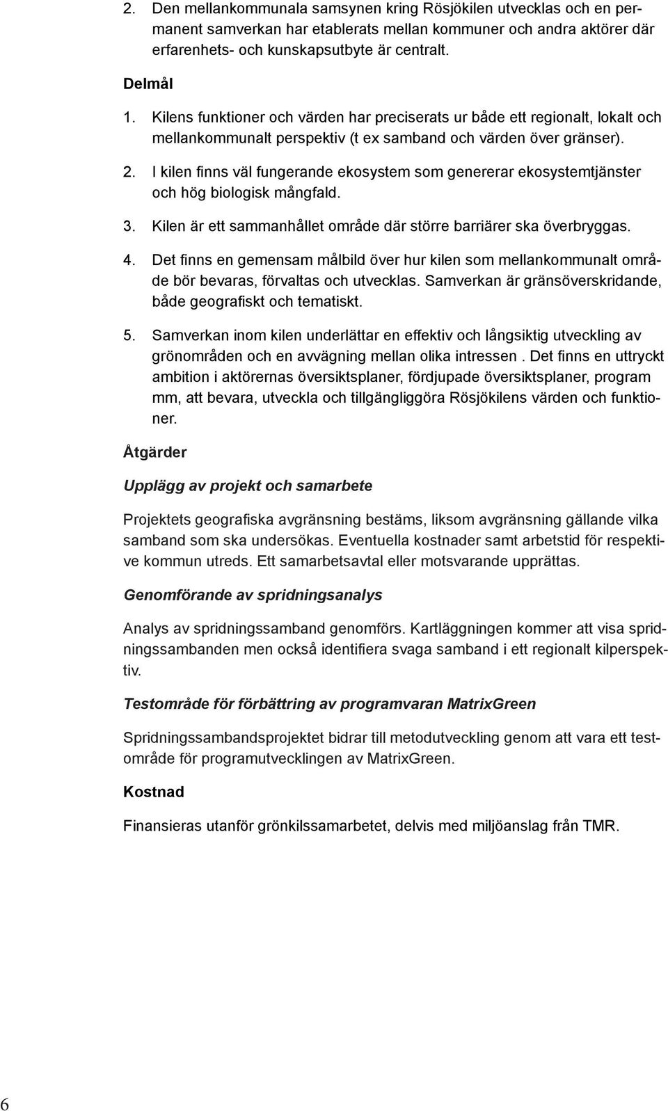 I kilen fi nns väl fungerande ekosystem som genererar ekosystemtjänster och hög biologisk mångfald. 3. Kilen är ett sammanhållet område där större barriärer ska överbryggas. 4.