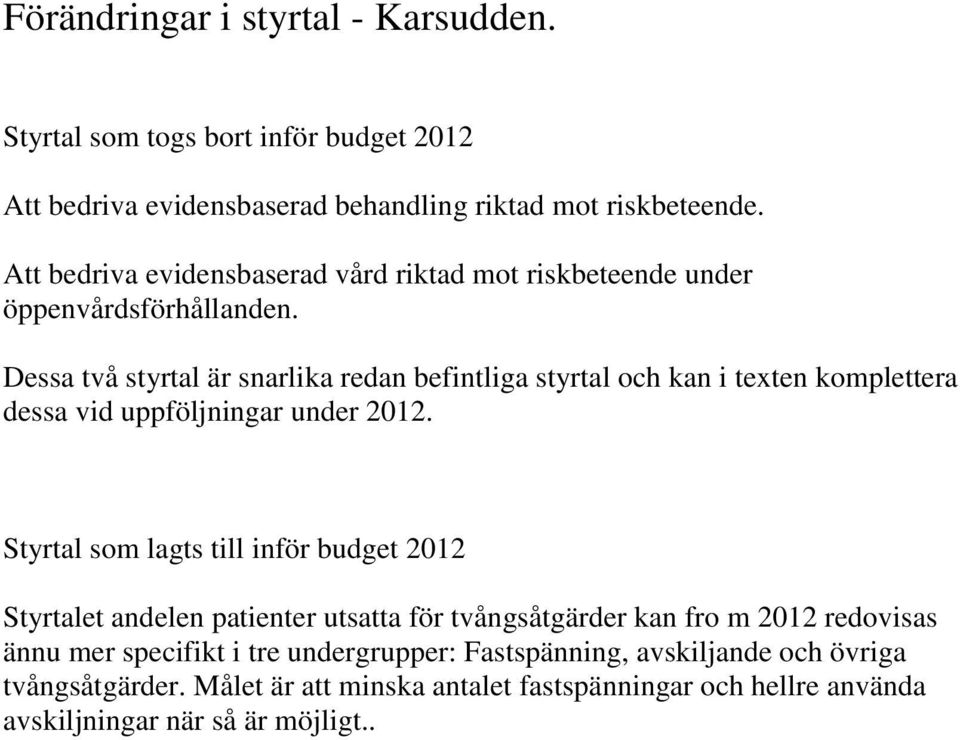 Dessa två styrtal är snarlika redan befintliga styrtal och kan i texten komplettera dessa vid uppföljningar under 2012.