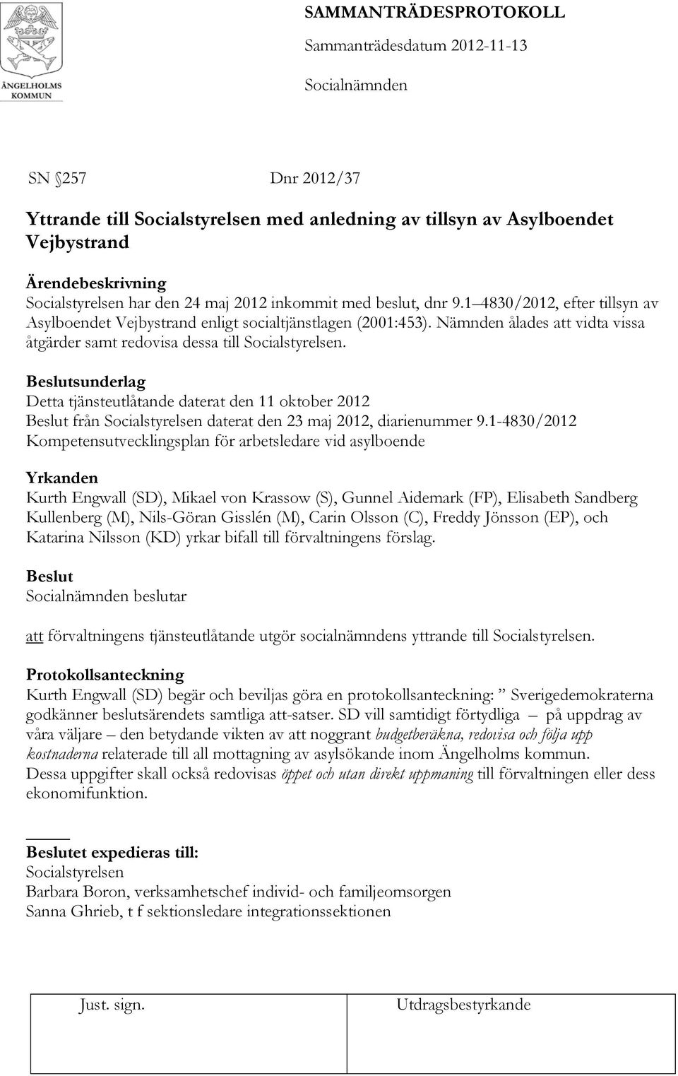 Beslutsunderlag Detta tjänsteutlåtande daterat den 11 oktober 2012 Beslut från Socialstyrelsen daterat den 23 maj 2012, diarienummer 9.