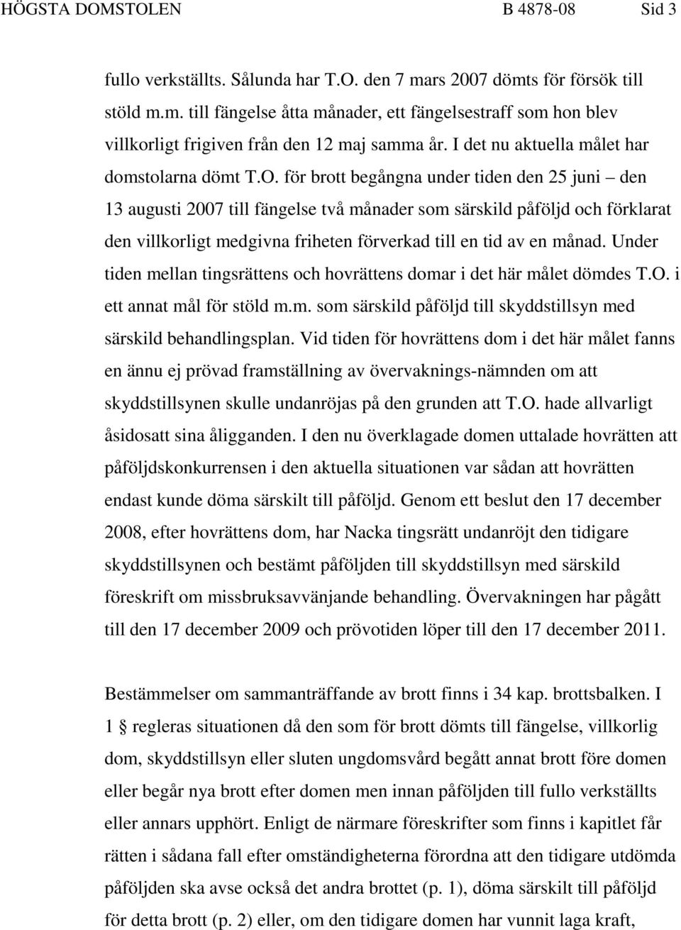 för brott begångna under tiden den 25 juni den 13 augusti 2007 till fängelse två månader som särskild påföljd och förklarat den villkorligt medgivna friheten förverkad till en tid av en månad.