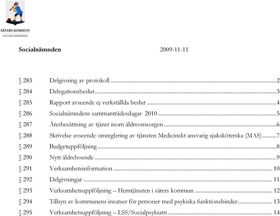 ..6 288 Skrivelse avseende omreglering av tjänsten Medicinskt ansvarig sjuksköterska (MAS)...7 289 Budgetuppföljning...8 290 Nytt äldreboende.