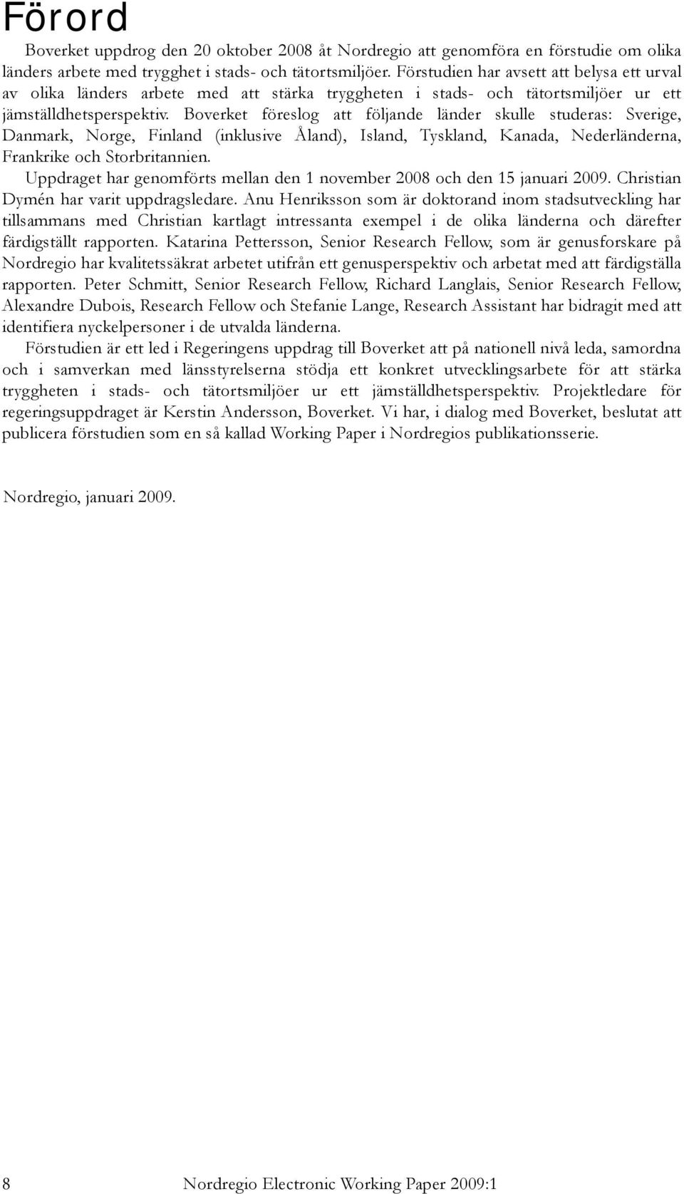 Boverket föreslog att följande länder skulle studeras: Sverige, Danmark, Norge, Finland (inklusive Åland), Island, Tyskland, Kanada, Nederländerna, Frankrike och Storbritannien.