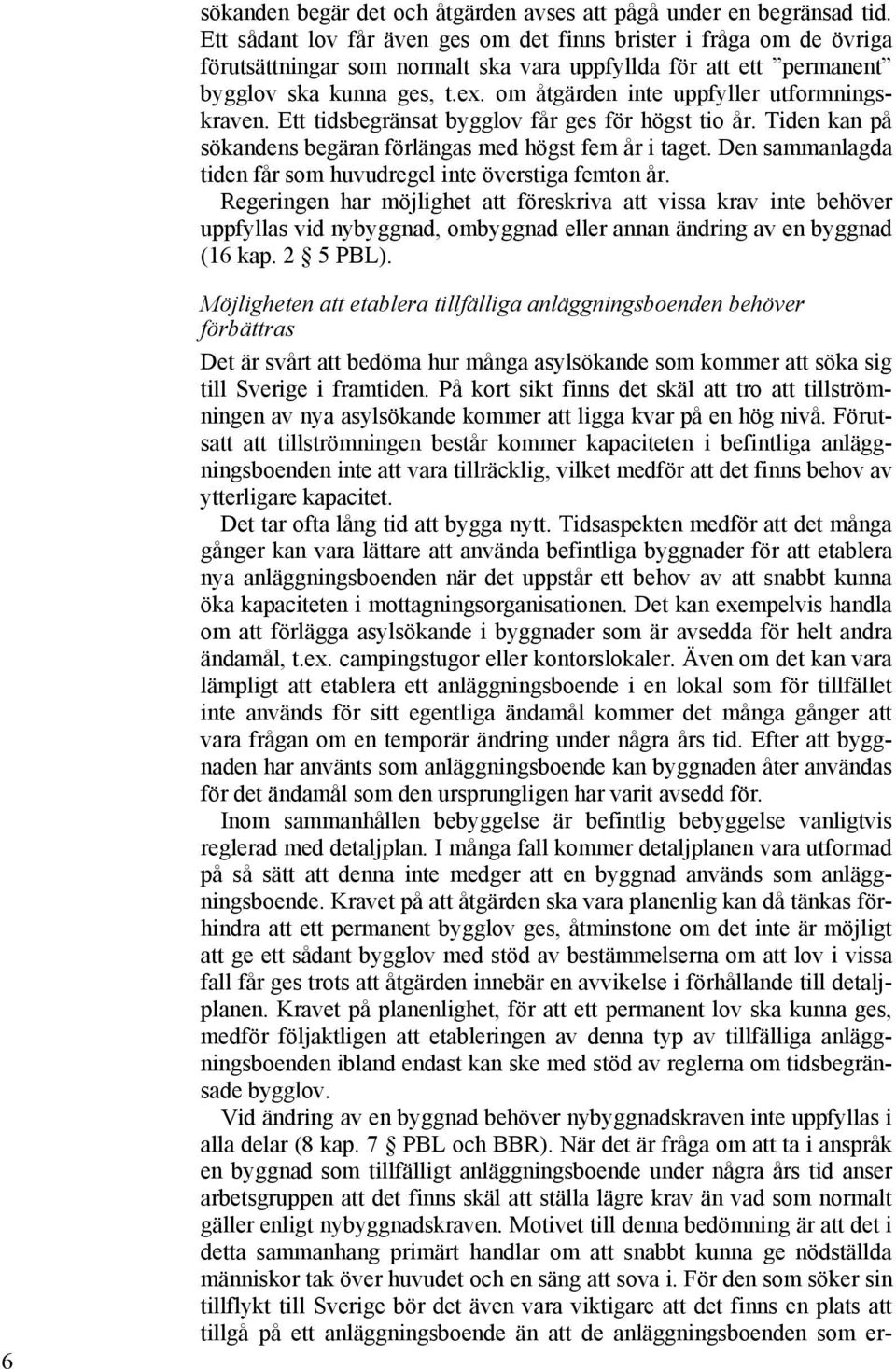 om åtgärden inte uppfyller utformningskraven. Ett tidsbegränsat bygglov får ges för högst tio år. Tiden kan på sökandens begäran förlängas med högst fem år i taget.