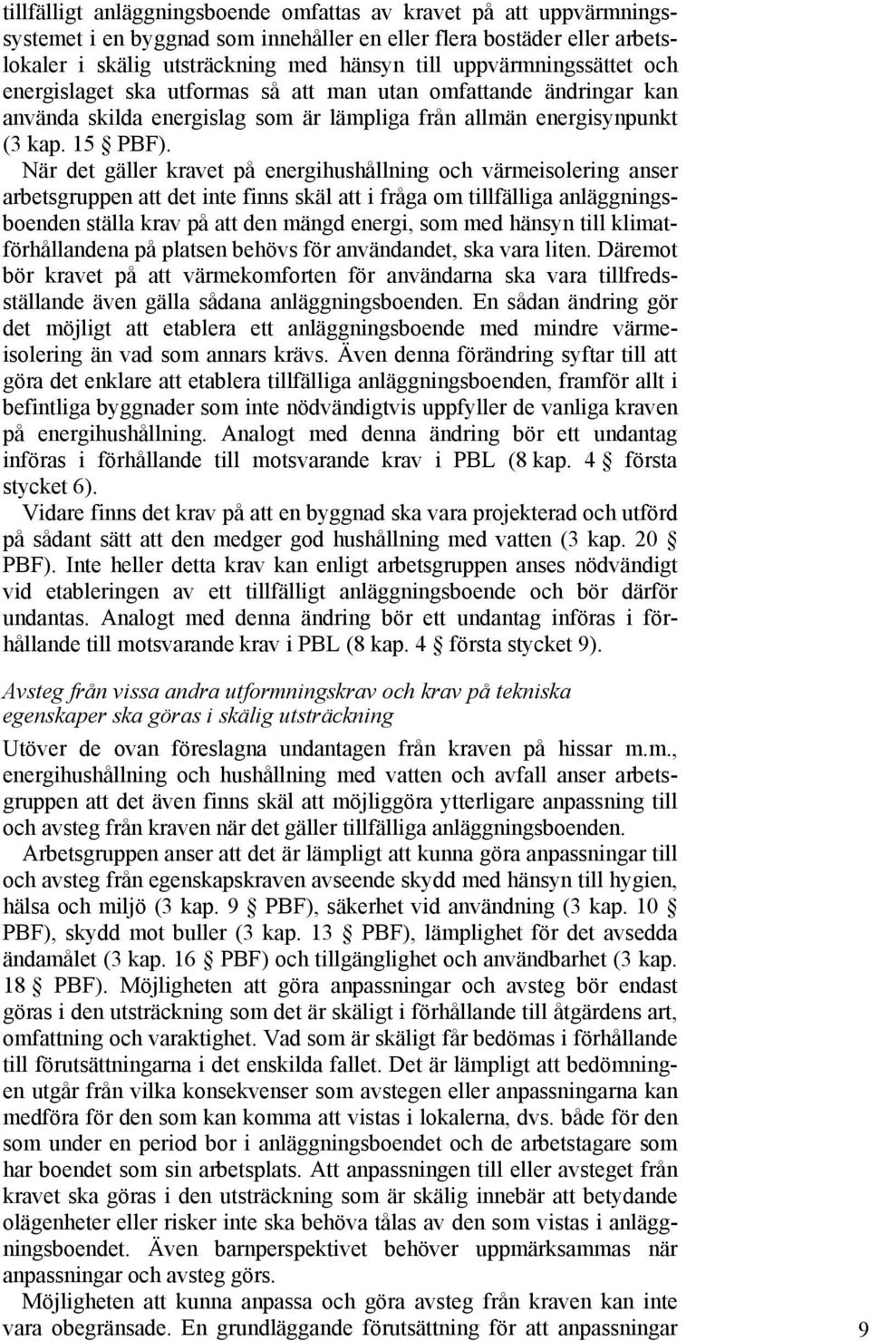 När det gäller kravet på energihushållning och värmeisolering anser arbetsgruppen att det inte finns skäl att i fråga om tillfälliga anläggningsboenden ställa krav på att den mängd energi, som med