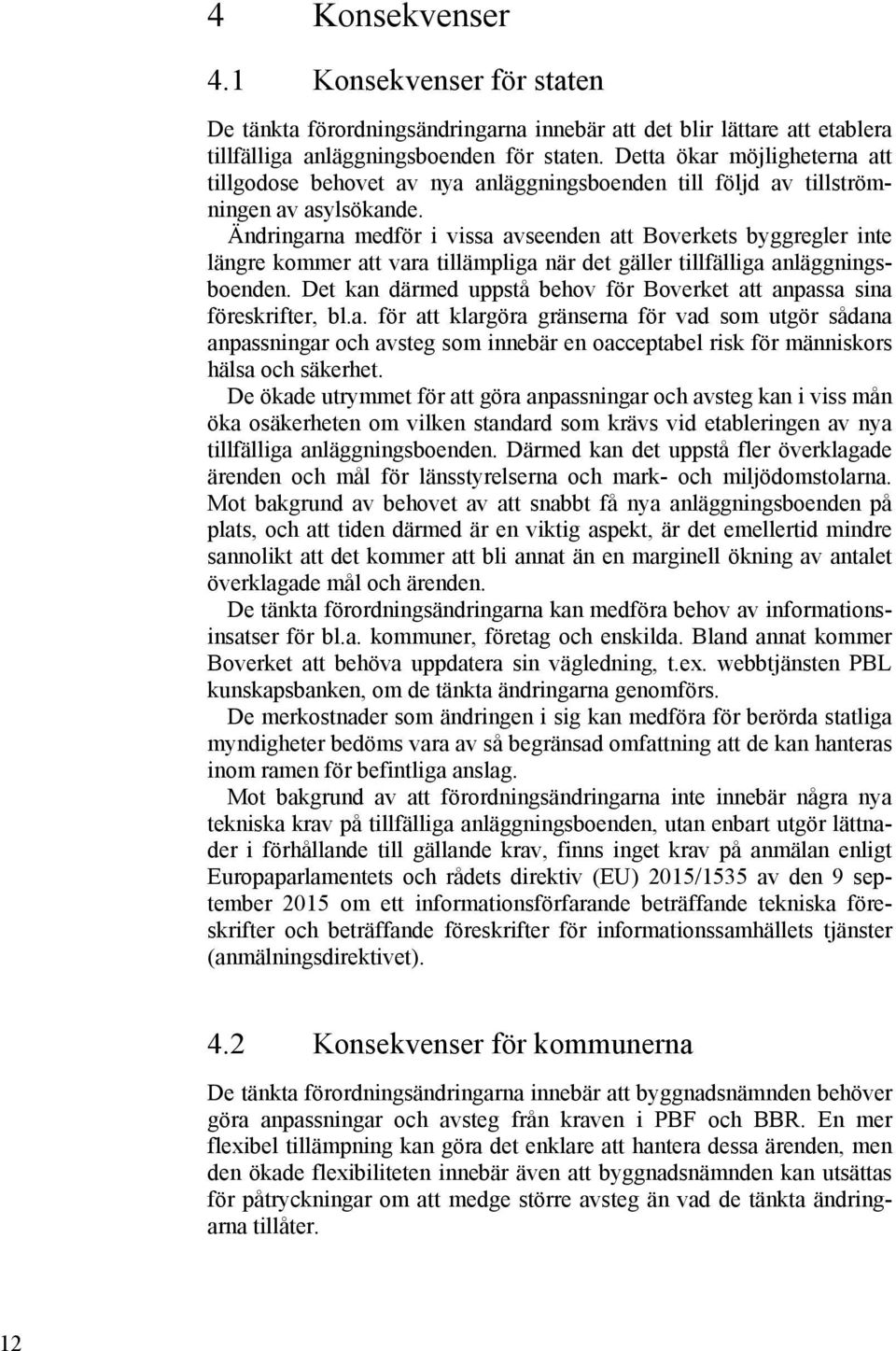 Ändringarna medför i vissa avseenden att Boverkets byggregler inte längre kommer att vara tillämpliga när det gäller tillfälliga anläggningsboenden.