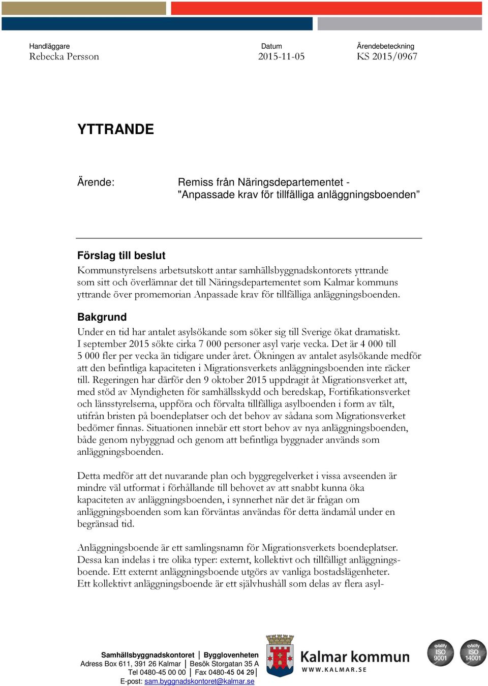 tillfälliga anläggningsboenden. Bakgrund Under en tid har antalet asylsökande som söker sig till Sverige ökat dramatiskt. I september 2015 sökte cirka 7 000 personer asyl varje vecka.