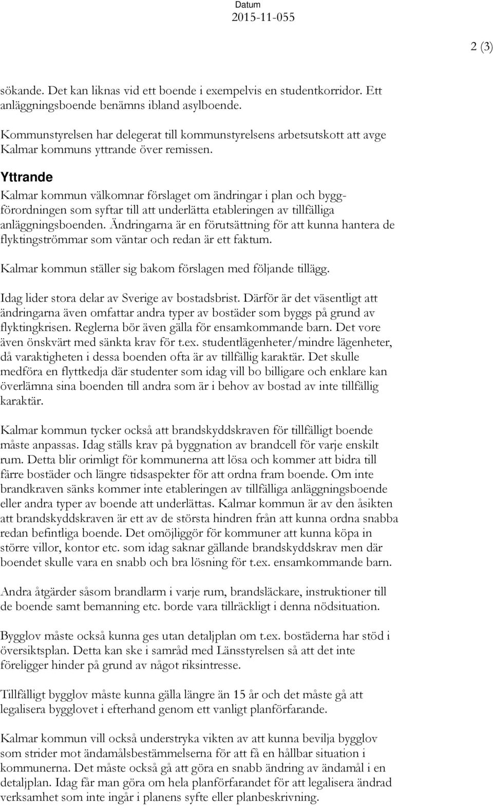 Yttrande Kalmar kommun välkomnar förslaget om ändringar i plan och byggförordningen som syftar till att underlätta etableringen av tillfälliga anläggningsboenden.