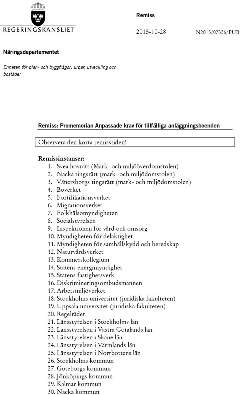 Fortifikationsverket 6. Migrationsverket 7. Folkhälsomyndigheten 8. Socialstyrelsen 9. Inspektionen för vård och omsorg 10. Myndigheten för delaktighet 11.