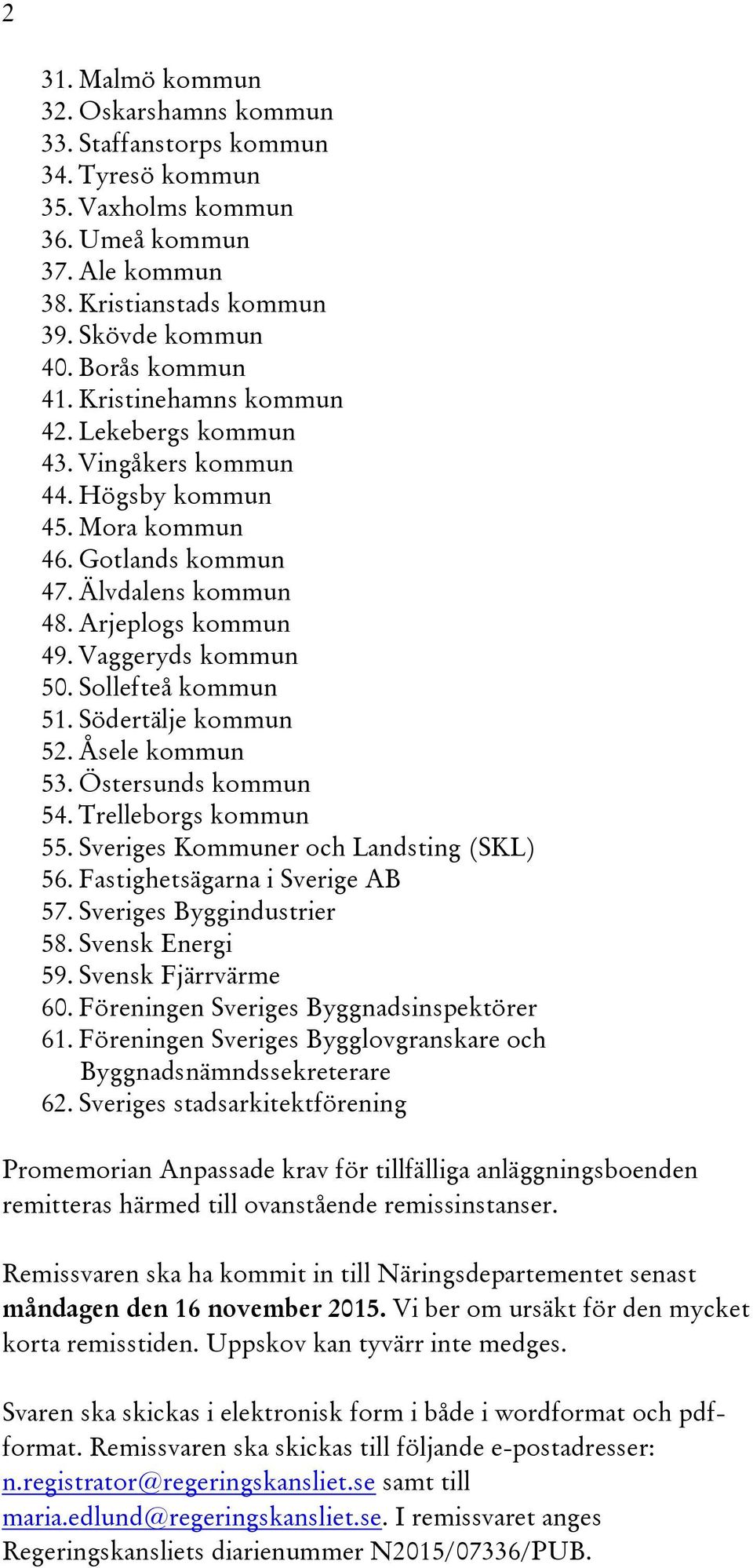 Sollefteå kommun 51. Södertälje kommun 52. Åsele kommun 53. Östersunds kommun 54. Trelleborgs kommun 55. Sveriges Kommuner och Landsting (SKL) 56. Fastighetsägarna i Sverige AB 57.