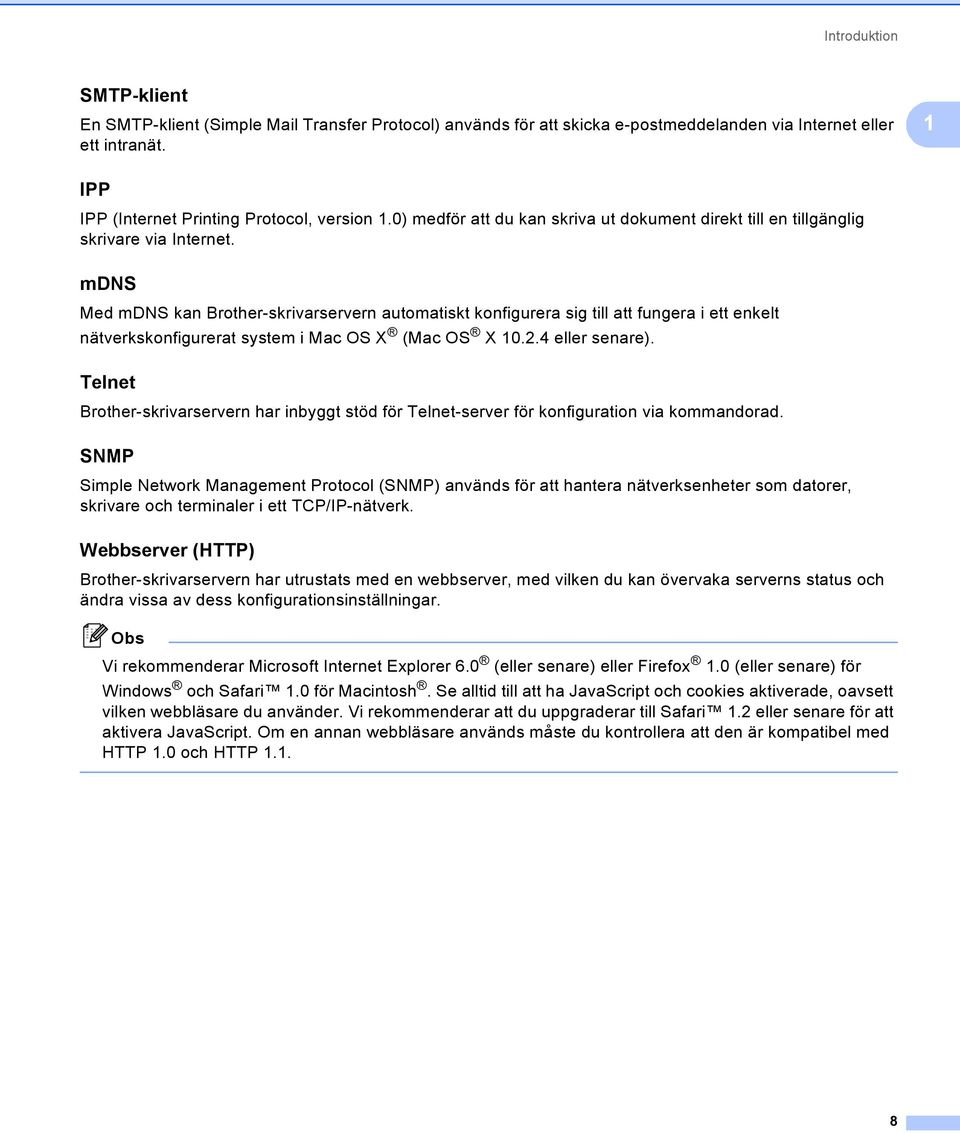 mdns 1 Med mdns kan Brother-skrivarservern automatiskt konfigurera sig till att fungera i ett enkelt nätverkskonfigurerat system i Mac OS X (Mac OS X 10.2.4 eller senare).