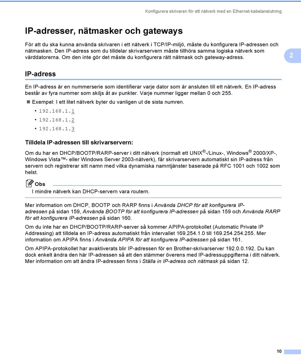 Om den inte gör det måste du konfigurera rätt nätmask och gateway-adress. 2 IP-adress 2 En IP-adress är en nummerserie som identifierar varje dator som är ansluten till ett nätverk.