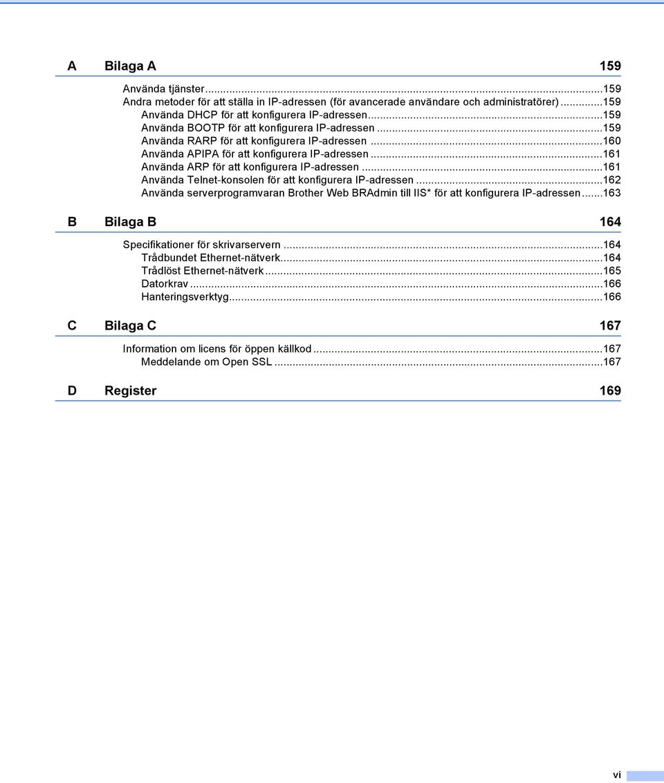 ..161 Använda ARP för att konfigurera IP-adressen...161 Använda Telnet-konsolen för att konfigurera IP-adressen.