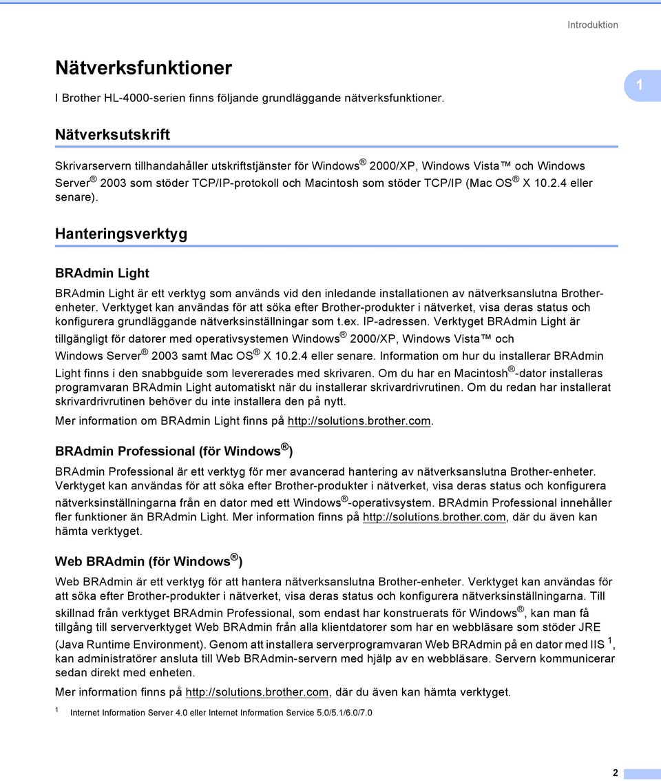 10.2.4 eller senare). Hanteringsverktyg 1 BRAdmin Light 1 BRAdmin Light är ett verktyg som används vid den inledande installationen av nätverksanslutna Brotherenheter.