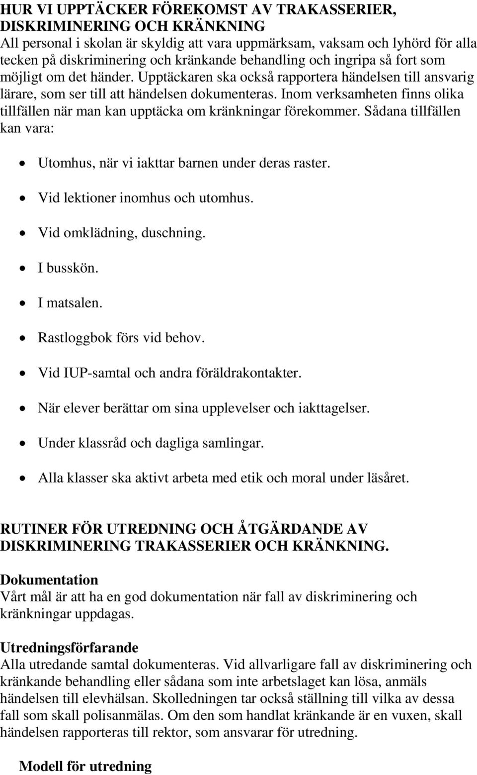 Inom verksamheten finns olika tillfällen när man kan upptäcka om kränkningar förekommer. Sådana tillfällen kan vara: Utomhus, när vi iakttar barnen under deras raster.