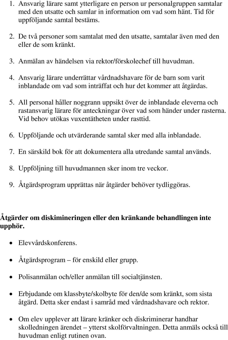 Ansvarig lärare underrättar vårdnadshavare för de barn som varit inblandade om vad som inträffat och hur det kommer att åtgärdas. 5.