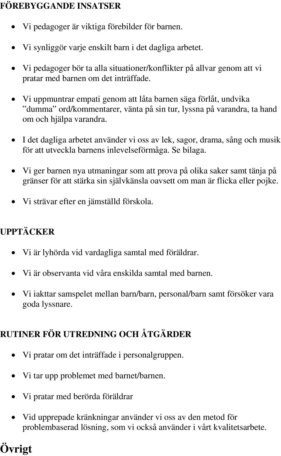 Vi uppmuntrar empati genom att låta barnen säga förlåt, undvika dumma ord/kommentarer, vänta på sin tur, lyssna på varandra, ta hand om och hjälpa varandra.