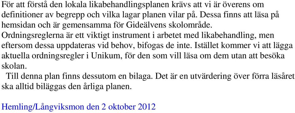 Ordningsreglerna är ett viktigt instrument i arbetet med likabehandling, men eftersom dessa uppdateras vid behov, bifogas de inte.