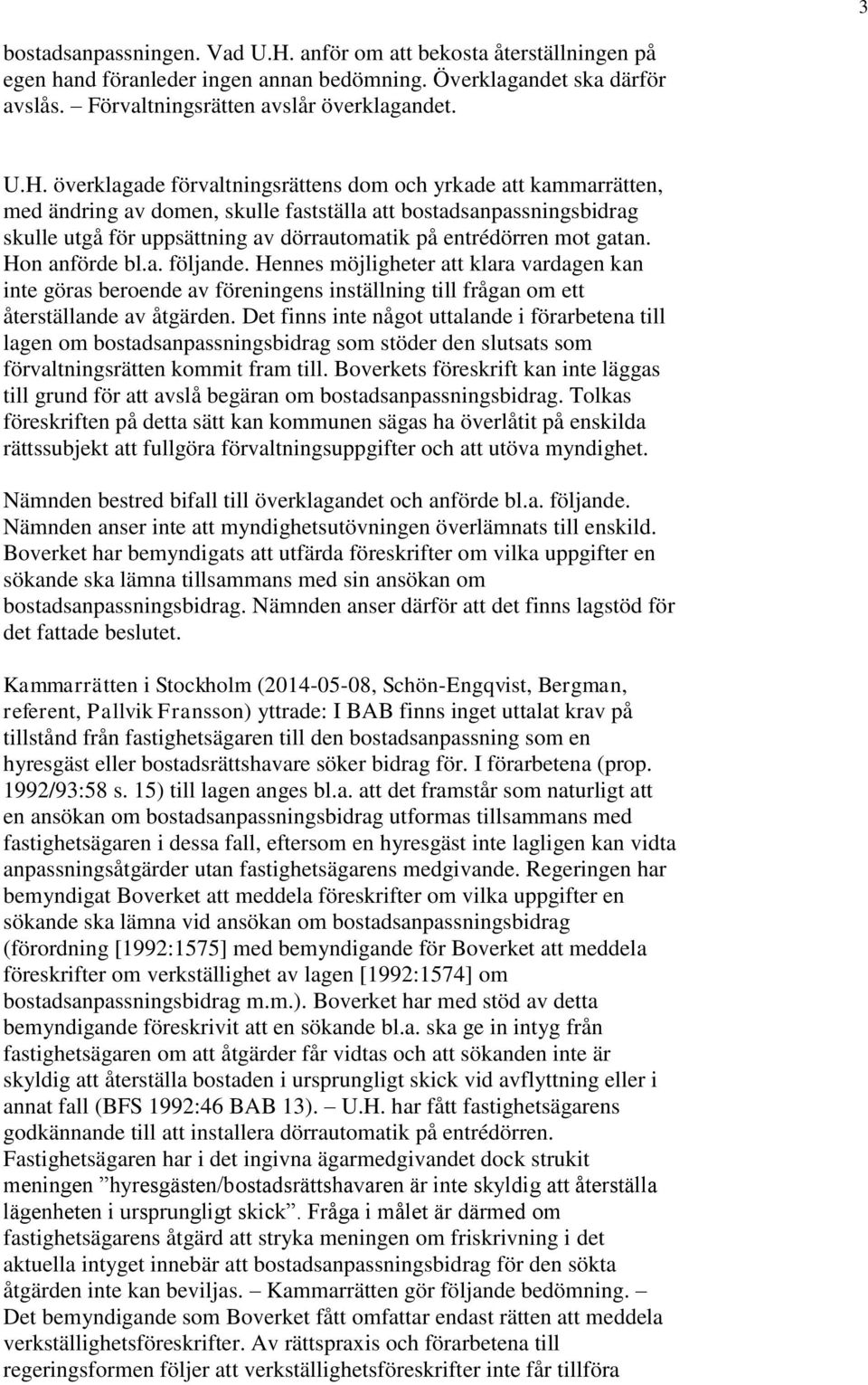 överklagade förvaltningsrättens dom och yrkade att kammarrätten, med ändring av domen, skulle fastställa att bostadsanpassningsbidrag skulle utgå för uppsättning av dörrautomatik på entrédörren mot