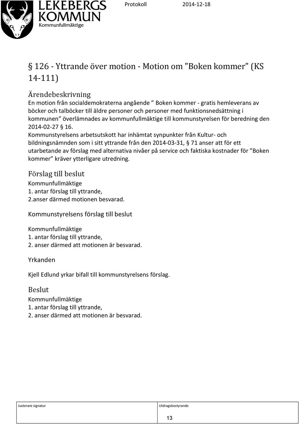 Kommunstyrelsens arbetsutskott har inhämtat synpunkter från Kultur- och bildningsnämnden som i sitt yttrande från den 2014-03-31, 71 anser att för ett utarbetande av förslag med alternativa nivåer på