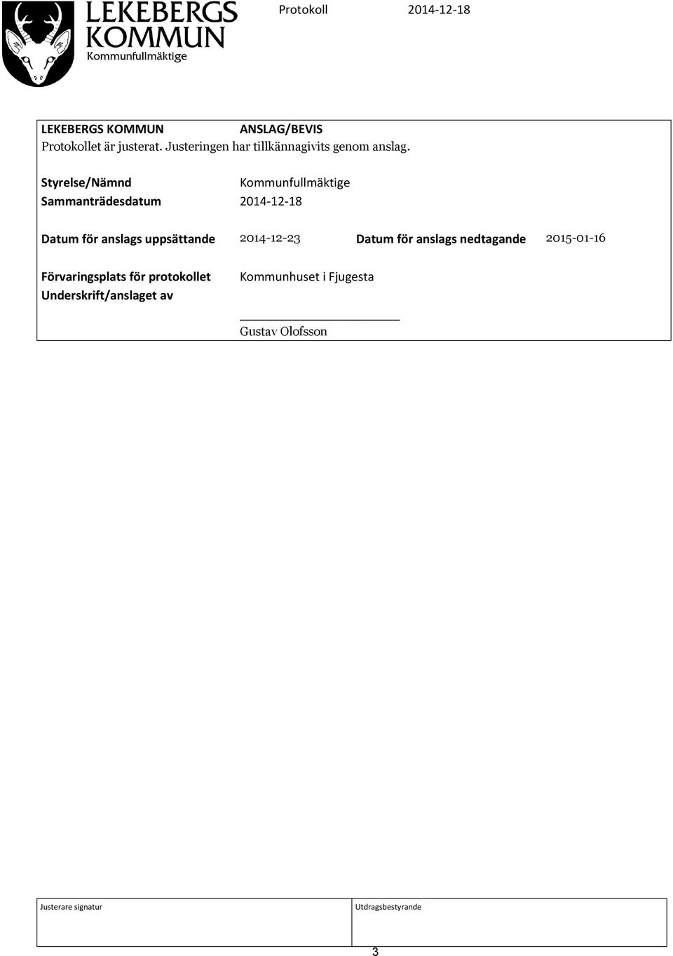 Styrelse/Nämnd Kommunfullmäktige Sammanträdesdatum 2014-12-18 Datum för anslags