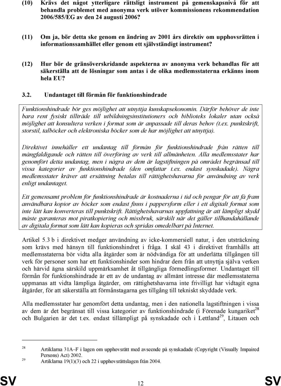 (12) Hur bör de gränsöverskridande aspekterna av anonyma verk behandlas för att säkerställa att de lösningar som antas i de olika medlemsstaterna erkänns inom hela EU? 3.2. Undantaget till förmån för funktionshindrade Funktionshindrade bör ges möjlighet att utnyttja kunskapsekonomin.