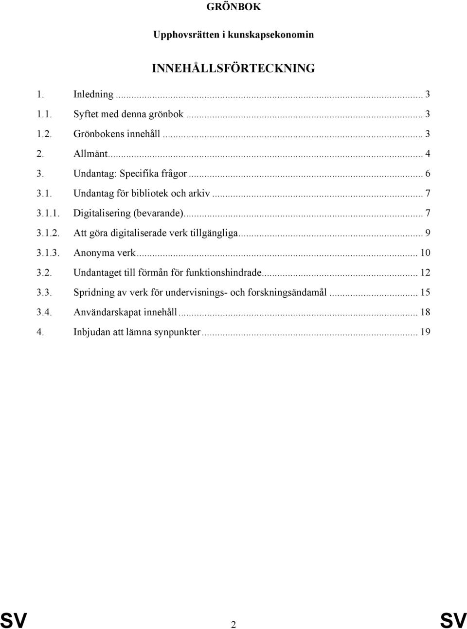 .. 9 3.1.3. Anonyma verk... 10 3.2. Undantaget till förmån för funktionshindrade... 12 3.3. Spridning av verk för undervisnings- och forskningsändamål.