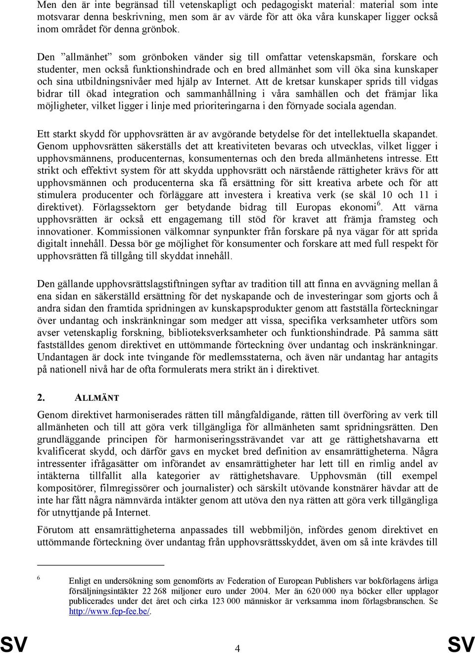 Den allmänhet som grönboken vänder sig till omfattar vetenskapsmän, forskare och studenter, men också funktionshindrade och en bred allmänhet som vill öka sina kunskaper och sina utbildningsnivåer