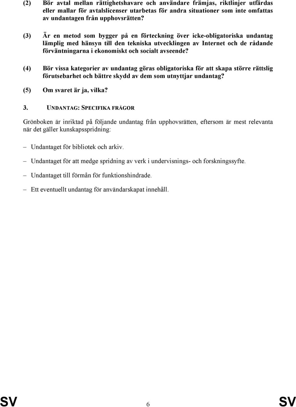 avseende? (4) Bör vissa kategorier av undantag göras obligatoriska för att skapa större rättslig förutsebarhet och bättre skydd av dem som utnyttjar undantag? (5) Om svaret är ja, vilka? 3.