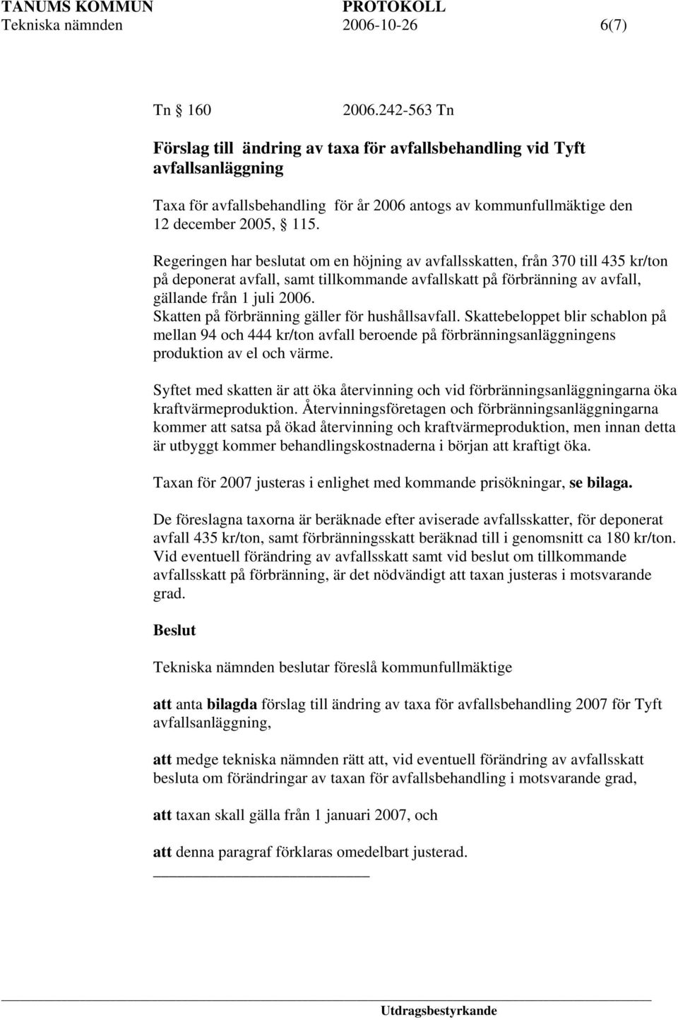 Regeringen har beslutat om en höjning av avfallsskatten, från 370 till 435 kr/ton på deponerat avfall, samt tillkommande avfallskatt på förbränning av avfall, gällande från 1 juli 2006.