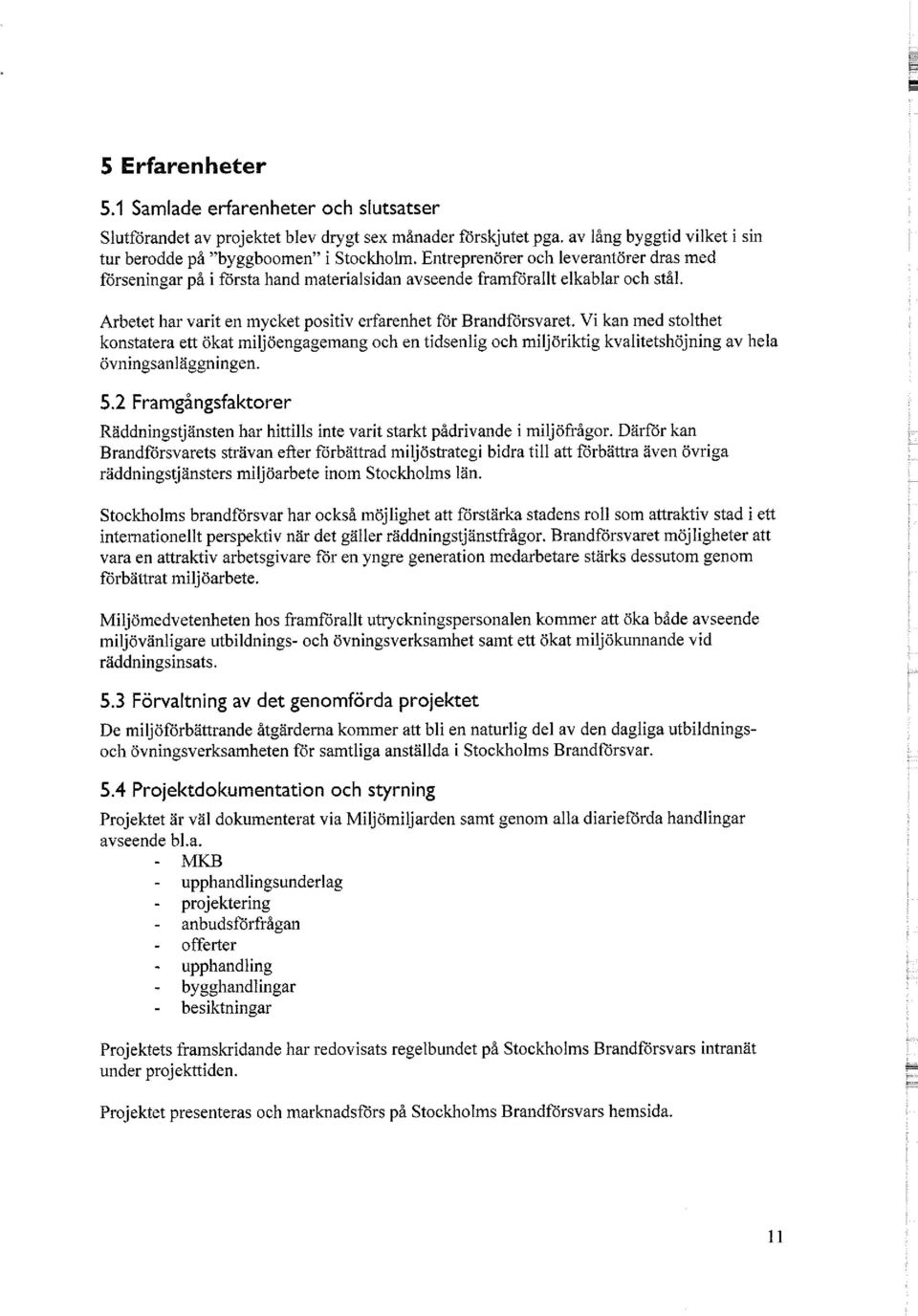 Vi kan med stolthet konstatera ett ökat miljöengagemang och en tidsenlig och miljöriktig kvalitetshöjning av hela övningsanläggningen. 5.