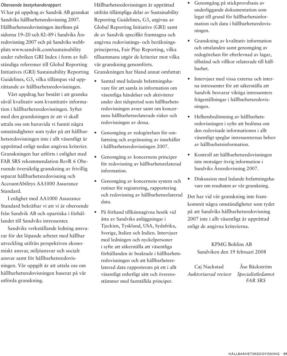 com/sustainability under rubriken GRI Index i form av fullständiga referenser till Global Reporting Initiatives (GRI) Sustainability Reporting Guidelines, G3, vilka tillämpas vid upprättande av