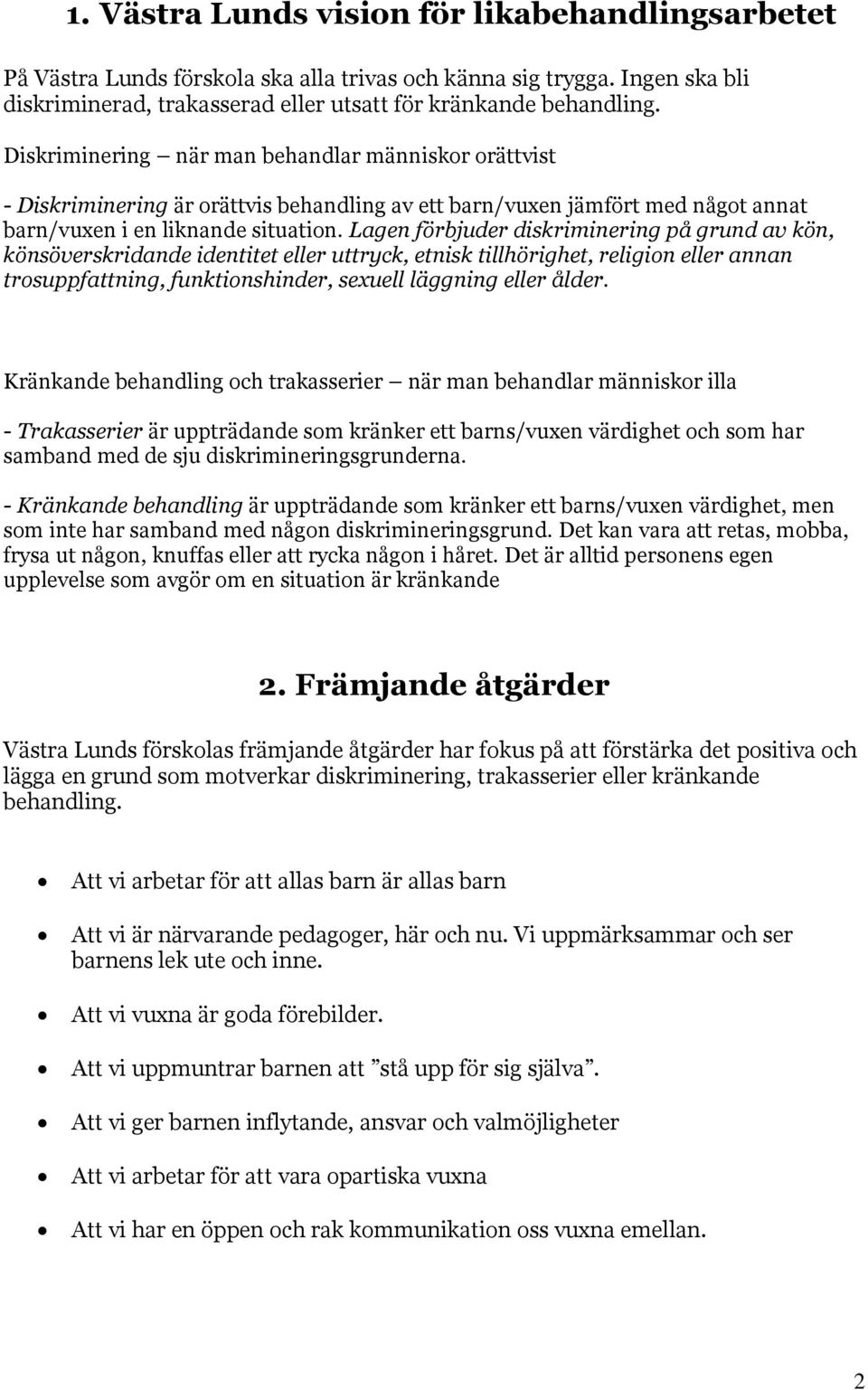 Lagen förbjuder diskriminering på grund av kön, könsöverskridande identitet eller uttryck, etnisk tillhörighet, religion eller annan trosuppfattning, funktionshinder, sexuell läggning eller ålder.