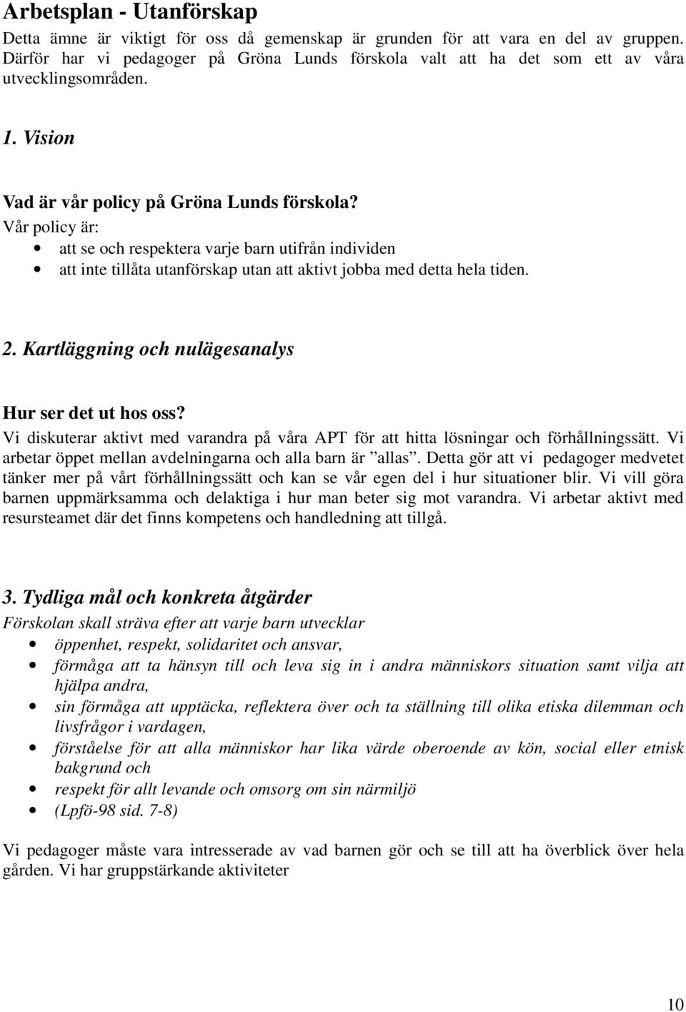 Vår policy är: att se och respektera varje barn utifrån individen att inte tillåta utanförskap utan att aktivt jobba med detta hela tiden. 2. Kartläggning och nulägesanalys Hur ser det ut hos oss?