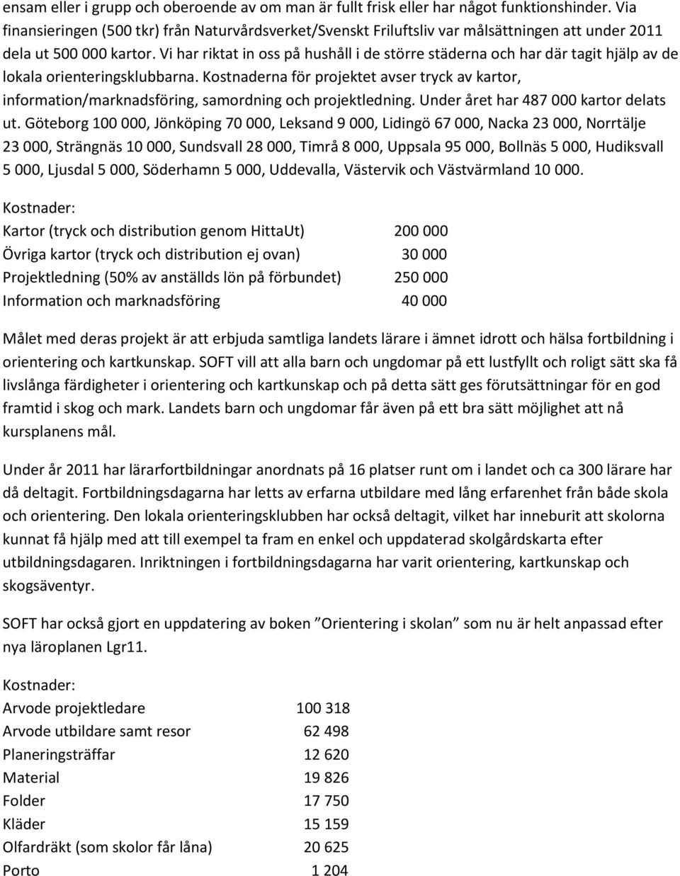 Vi har riktat in oss på hushåll i de större städerna och har där tagit hjälp av de lokala orienteringsklubbarna.