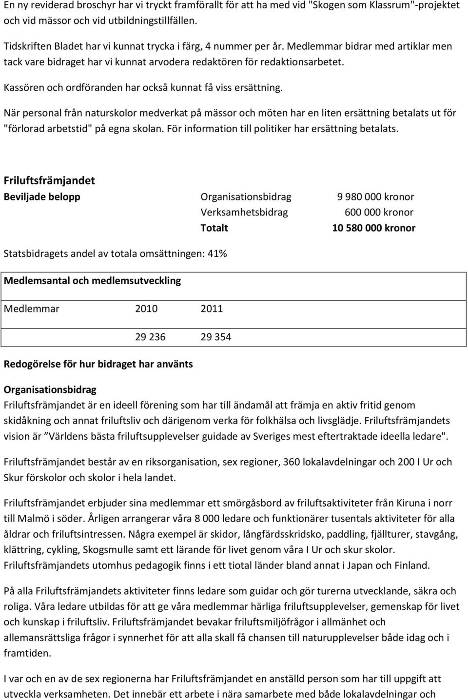 Kassören och ordföranden har också kunnat få viss ersättning. När personal från naturskolor medverkat på mässor och möten har en liten ersättning betalats ut för "förlorad arbetstid" på egna skolan.