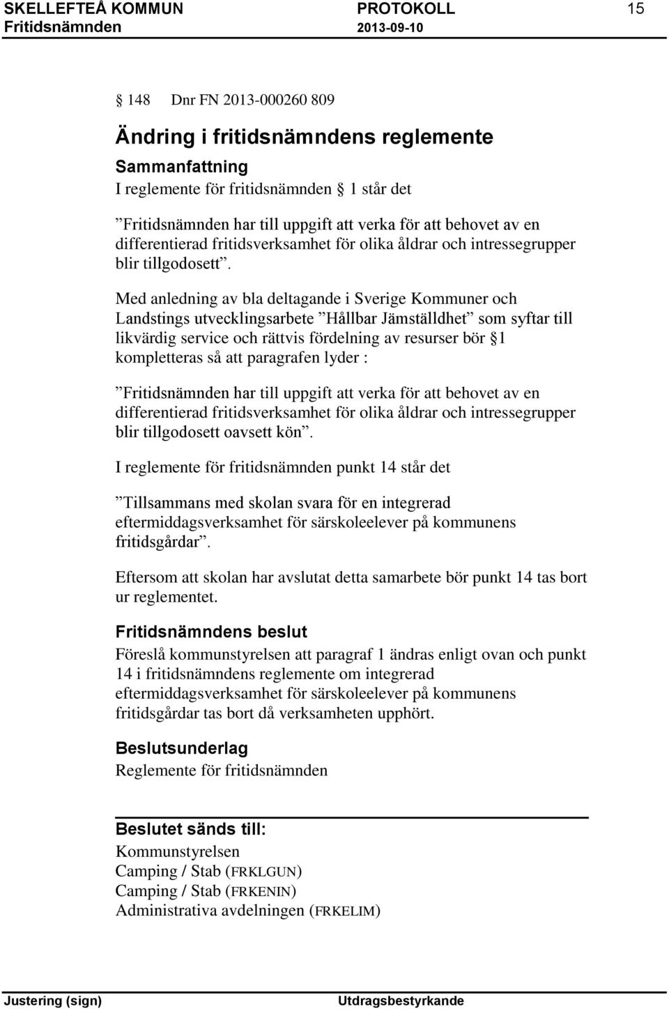 Med anledning av bla deltagande i Sverige Kommuner och Landstings utvecklingsarbete Hållbar Jämställdhet som syftar till likvärdig service och rättvis fördelning av resurser bör 1 kompletteras så att