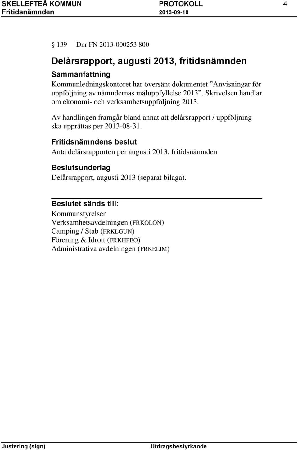 Av handlingen framgår bland annat att delårsrapport / uppföljning ska upprättas per 2013-08-31.