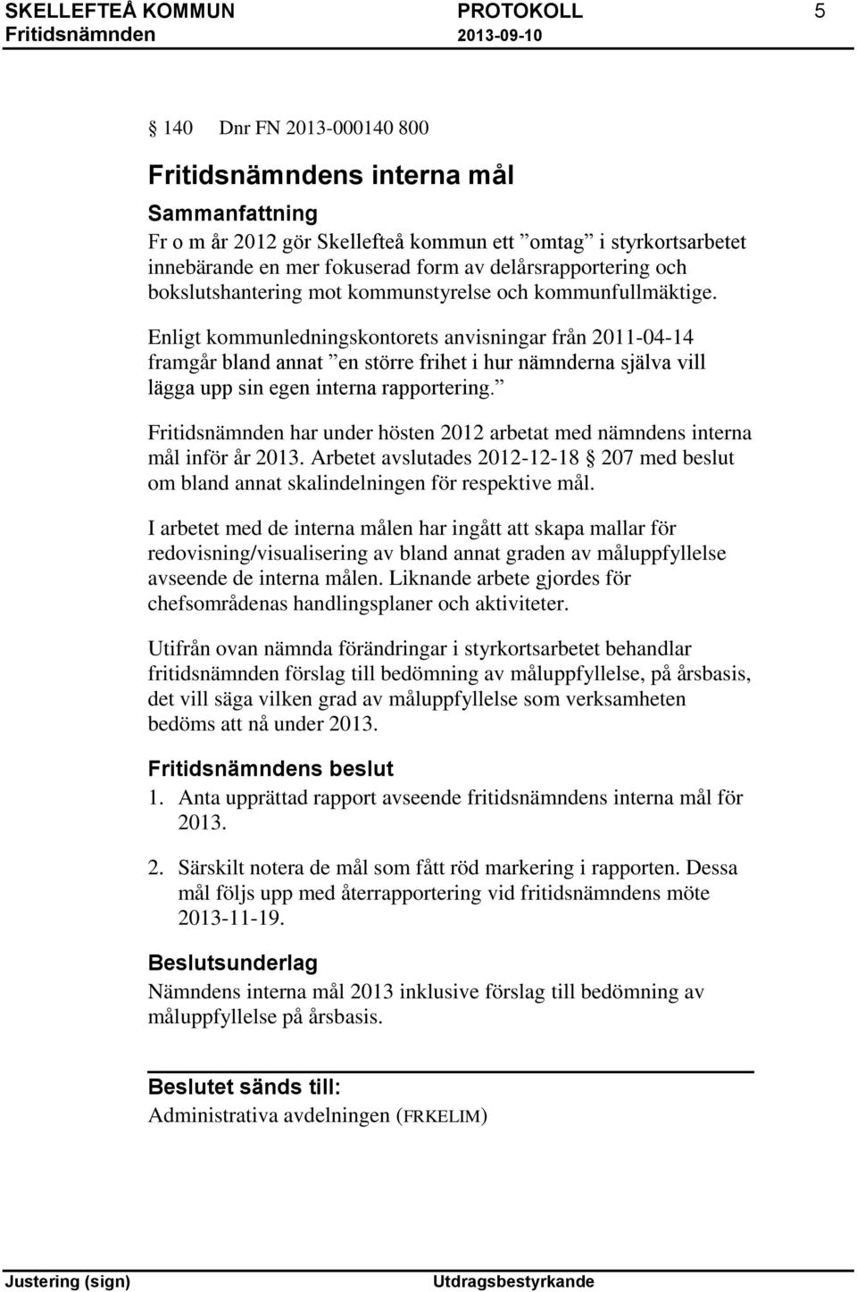 Enligt kommunledningskontorets anvisningar från 2011-04-14 framgår bland annat en större frihet i hur nämnderna själva vill lägga upp sin egen interna rapportering.