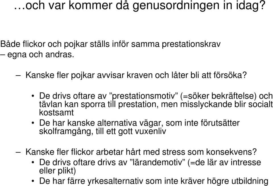 De drivs oftare av prestationsmotiv (=söker bekräftelse) och tävlan kan sporra till prestation, men misslyckande blir socialt kostsamt De har kanske