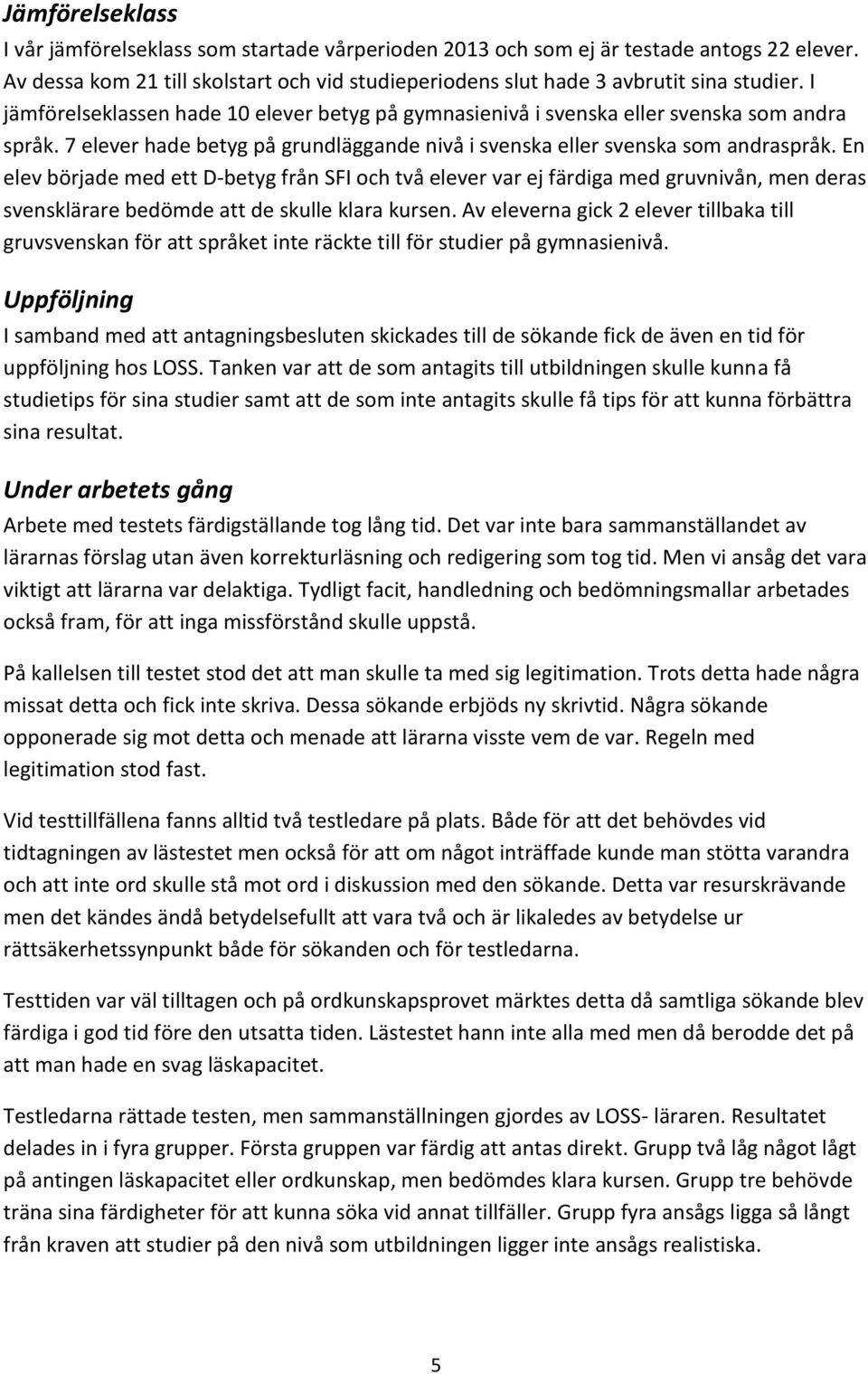 En elev började med ett D-betyg från SFI och två elever var ej färdiga med gruvnivån, men deras svensklärare bedömde att de skulle klara kursen.