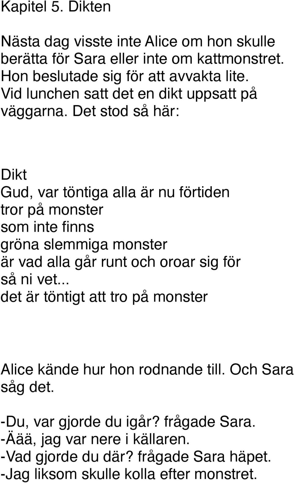 Det stod så här: Dikt Gud, var töntiga alla är nu förtiden tror på monster som inte finns gröna slemmiga monster är vad alla går runt och oroar sig