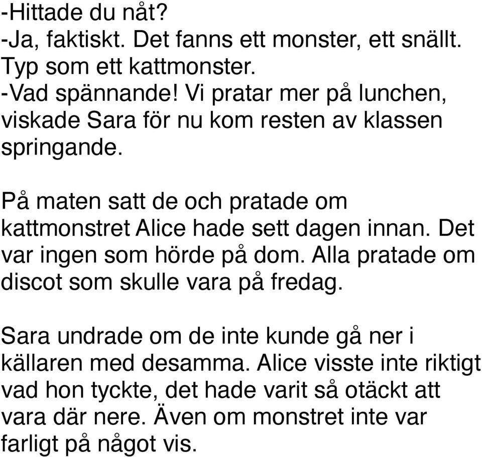 På maten satt de och pratade om kattmonstret Alice hade sett dagen innan. Det var ingen som hörde på dom.