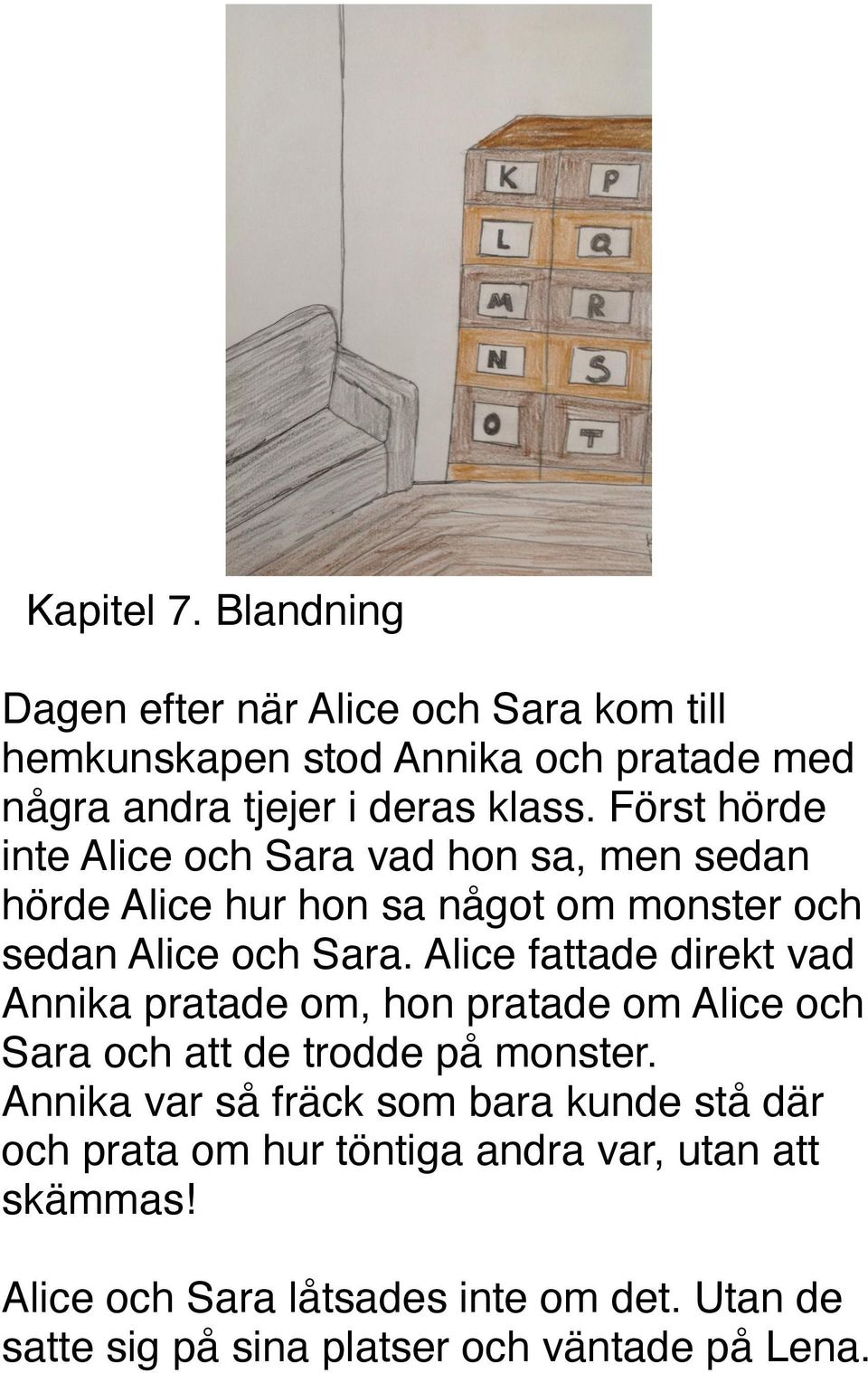 Alice fattade direkt vad Annika pratade om, hon pratade om Alice och Sara och att de trodde på monster.