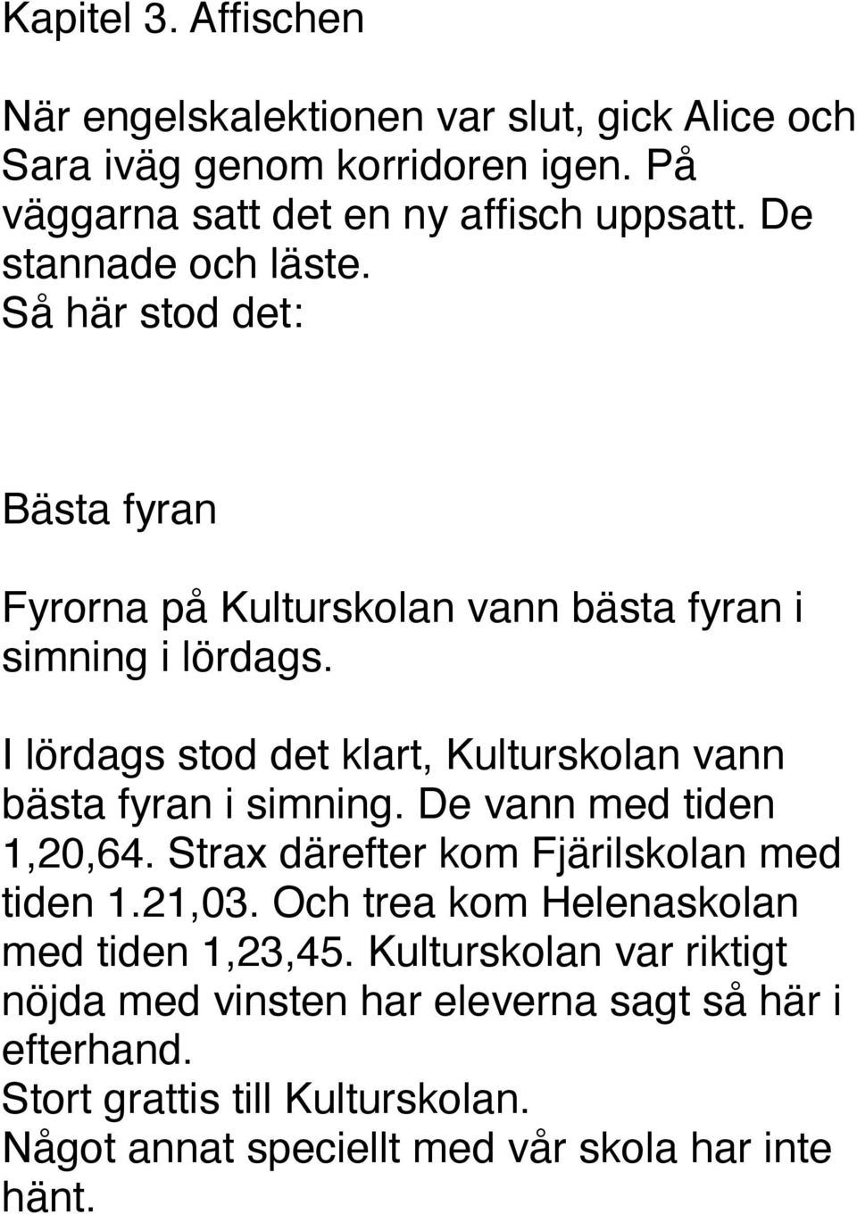 I lördags stod det klart, Kulturskolan vann bästa fyran i simning. De vann med tiden 1,20,64. Strax därefter kom Fjärilskolan med tiden 1.21,03.