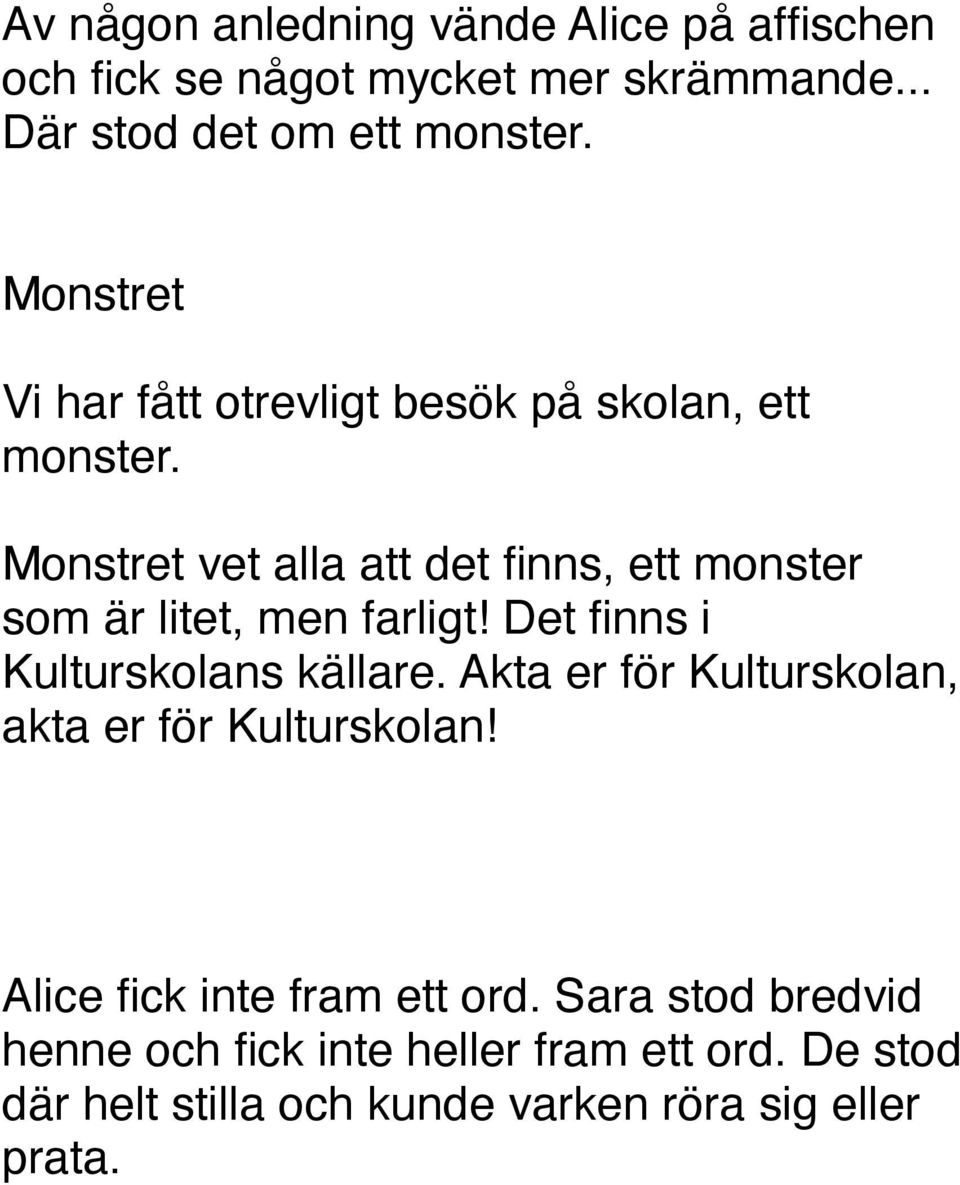 Monstret vet alla att det finns, ett monster som är litet, men farligt! Det finns i Kulturskolans källare.