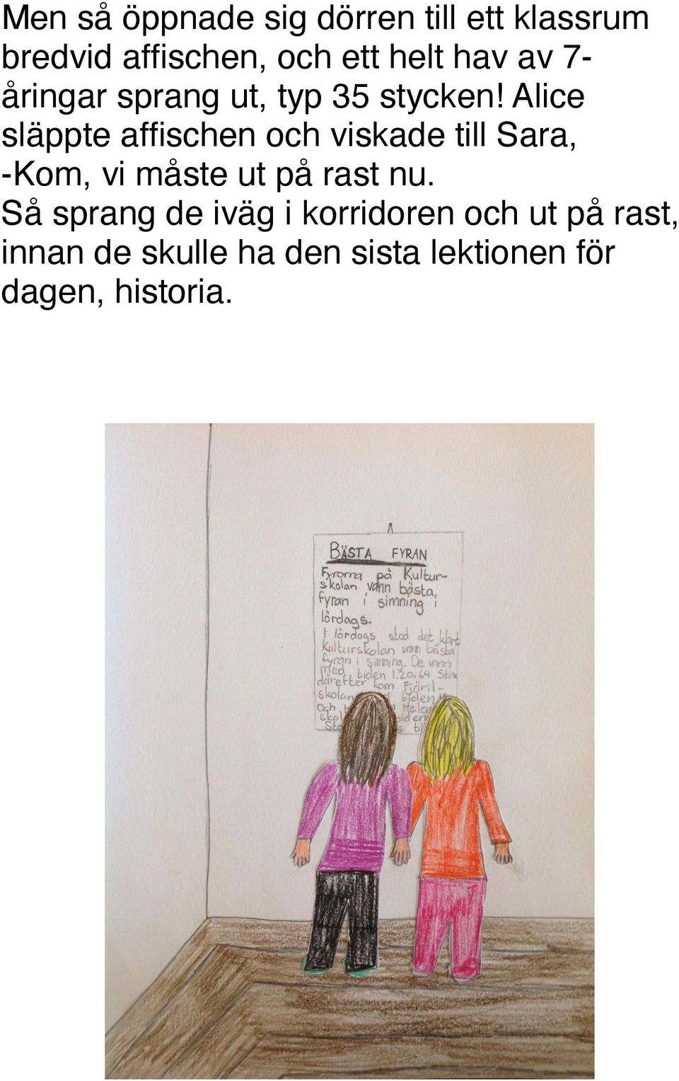 Alice släppte affischen och viskade till Sara, -Kom, vi måste ut på rast nu.