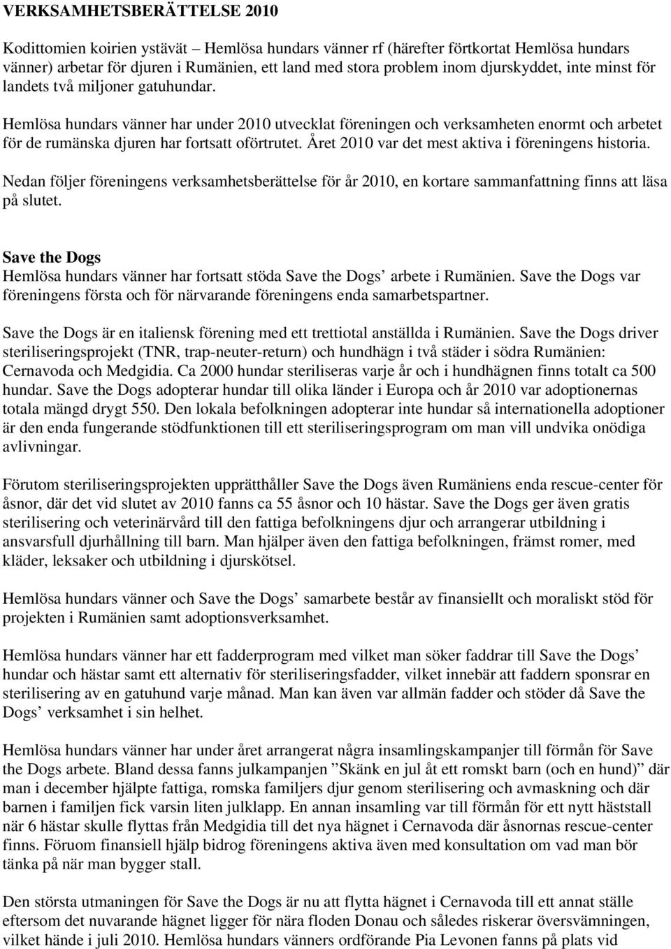 Hemlösa hundars vänner har under 2010 utvecklat föreningen och verksamheten enormt och arbetet för de rumänska djuren har fortsatt oförtrutet. Året 2010 var det mest aktiva i föreningens historia.