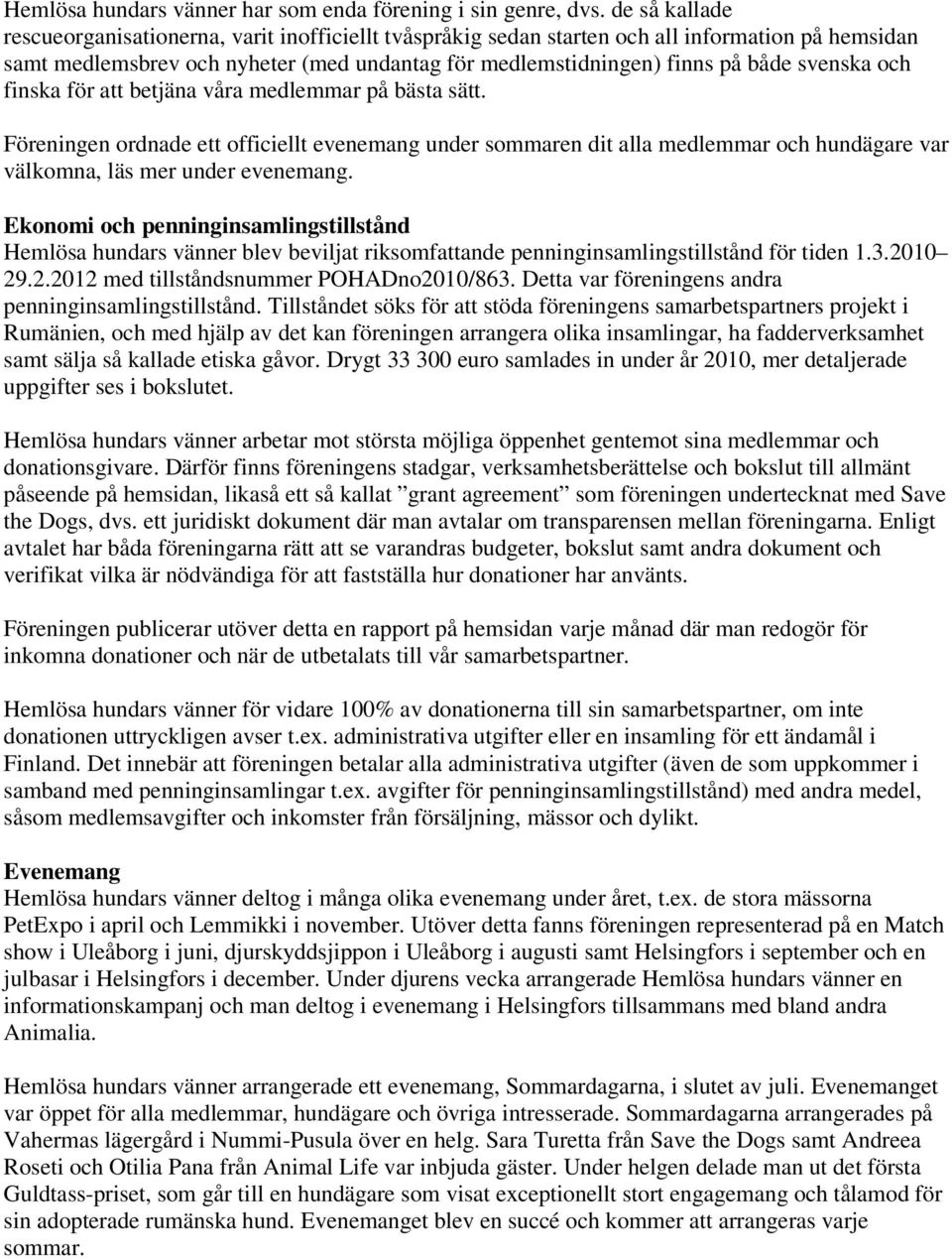 svenska och finska för att betjäna våra medlemmar på bästa sätt. Föreningen ordnade ett officiellt evenemang under sommaren dit alla medlemmar och hundägare var välkomna, läs mer under evenemang.